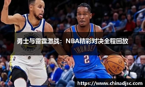 勇士与雷霆激战：NBA精彩对决全程回放